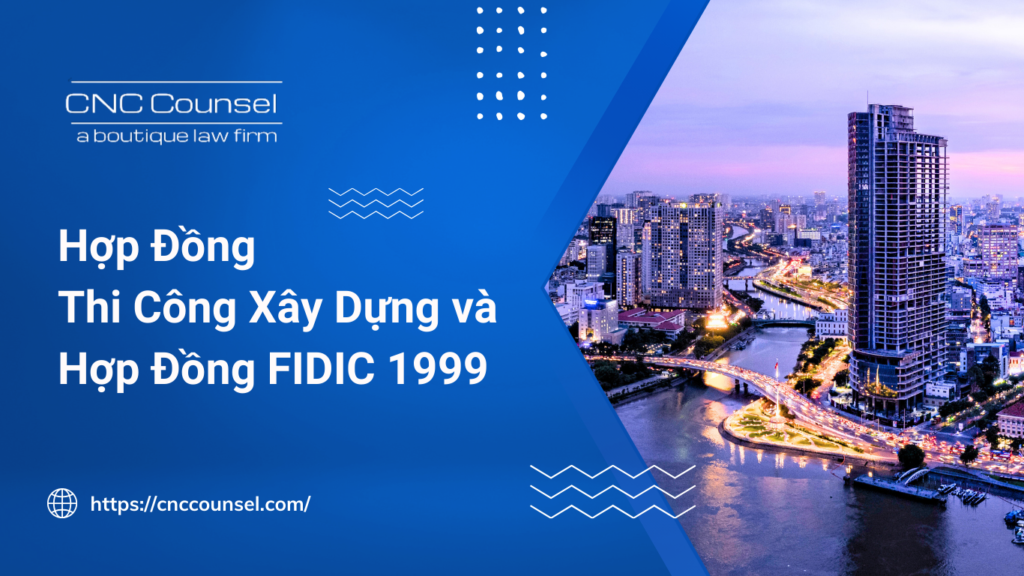 Hợp Đồng Thi Công Xây Dựng và Hợp Đồng FIDIC 1999