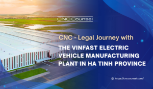 CNC - Legal Journey With The VinFast Electric Vehicle Manufacturing Plant in Ha Tinh Province